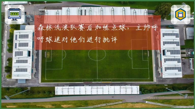 森林流浪队赛后加练点球，主帅呼吁球迷对他们进行批评