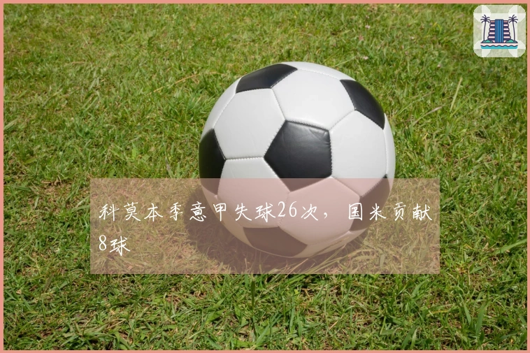 科莫本季意甲失球26次，国米贡献8球